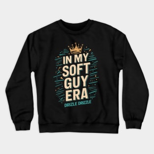 In my soft guy era, drizzle drizzle Crewneck Sweatshirt